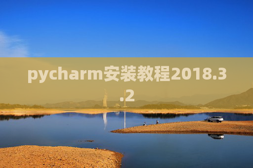pycharm安装教程2018.3.2 pycharm安装教程2018.3.2
